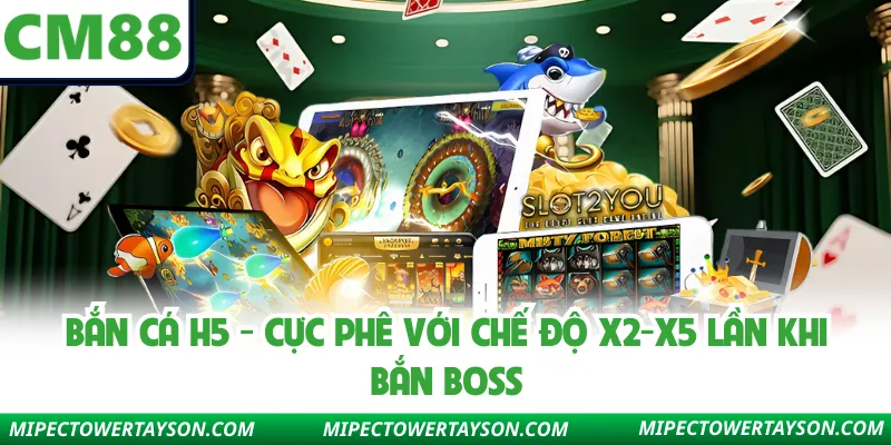 Bắn Cá H5 - Cực Phê Với Chế Độ X2-X5 Lần Khi Bắn Boss