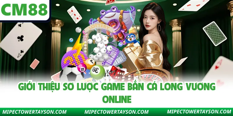 Giới thiệu sơ lược game bắn cá Long Vương online