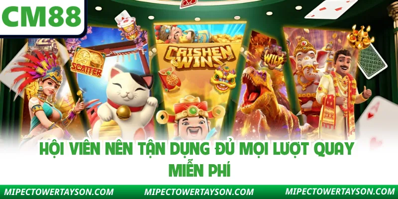 Hội viên nên tận dụng đủ mọi lượt quay miễn phí