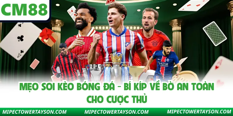 Mẹo Soi Kèo Bóng Đá - Bí Kíp Về Bờ An Toàn Cho Cược Thủ