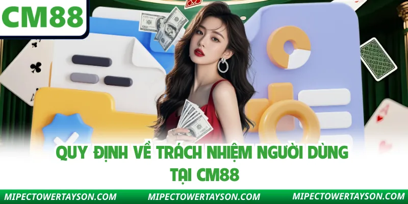 Quy định về trách nhiệm người dùng tại Cm88