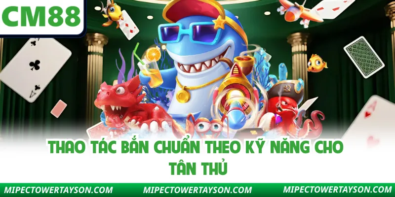 Thao tác bắn chuẩn theo kỹ năng cho tân thủ