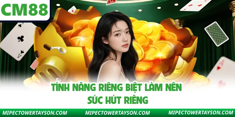 Tính năng riêng biệt làm nên sức hút riêng